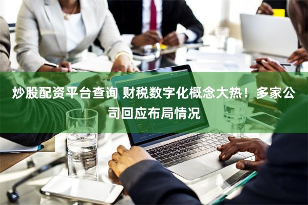 炒股配资平台查询 财税数字化概念大热！多家公司回应布局情况